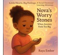 Nova's Worry Stones: When Anxiety Feels Too Big (Little Hearts, Big Feelings: A Social-Emotional Learning Adventure)