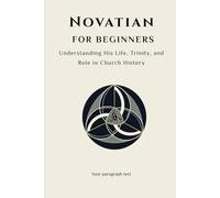 Novatian for Beginners: Understanding His Life, Trinity, and Role in Church History