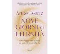 Nove giorni di eternità. Il mio viaggio oltre la morte per capire il senso della vita (Varia)