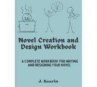 Novel Creation and Design Workbook: A Complete Workbook for Writing And Designing Your Novel