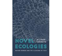 Novel Ecologies : Nature Remade and the Illusions of Tech