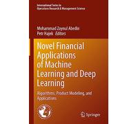 Novel Financial Applications of Machine Learning and Deep Learning: Algorithms, Product Modeling, and Applications: 336 (International Series in Operations Research & Management Science, 336)