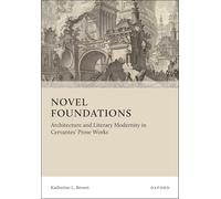 Novel Foundations: Architecture and Literary Modernity in Cervantes' Prose Works