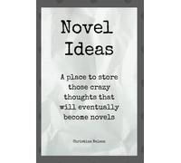 Novel Ideas Planner: A Comprehensive Ideas Planner for Writers of Fiction, Featuring Character Development, Plotting, and Outlining, Designed to Boost ... and Traditional Publishing Markets
