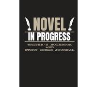 Novel in Progress - Writer's Notebook and Story Ideas Journal: Writer's Story Ideas Notebook With Pages to Create Plot and Character Outlines Story Writer Gift