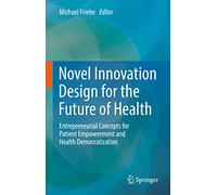 Novel Innovation Design for the Future of Health: Entrepreneurial Concepts for Patient Empowerment and Health Democratization