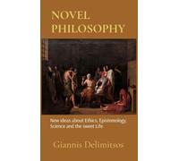 NOVEL PHILOSOPHY: New ideas about Ethics, Epistemology, Science and the sweet Life