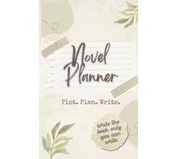 Novel Planner: A Guided Writing Workbook to Plan, Plot, and Write Your Story: A Story Planning Workbook with Character Development, Plot Outlines, ... and Scene Builders for Aspiring Writers