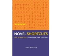 Novel Shortcuts: Ten Techniques that Ensure a Great First Draft