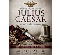 Novel Study Guide: Julius Caesar: Workbook and Literary Analysis