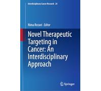 Novel Therapeutic Targeting in Cancer: An Interdisciplinary Approach (Interdisciplinary Cancer Research, 26)
