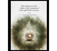 Novel : This Sadness in the white is the 'emptiness' in the golf ball's essence.