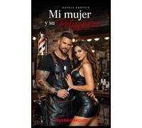 Novela Erótica - Mi mujer y su Peluquero: Una historia cuckold provocativa (Para una tarde morbo)