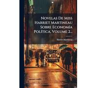 Novelas De Miss Harriet Martineau Sobre EconomÃ-a PolÃ-tica, Volume 2...