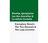 Novelas ejemplares: Las dos doncellas & La señora Cornelia / Exemplary Novels: The Two Damsels & The Lady Cornelia [Bilingual Edition] - Spanish & English