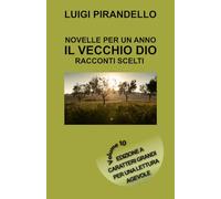 NOVELLE PER UN ANNO IL VECCHIO DIO - RACCONTI SCELTI: Edizione a caratteri grandi per una lettura agevole - Volume 10 (Novelle per un giorno Pirandello)