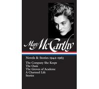 Novels and Stories 1942-1963 (Library of America (Hardcover)): The Company She Keeps / The Oasis / The Groves of Academe / A Charmed Life: 1 (Library of America Mary McCarthy Edition)