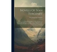 Novels Of Ivan Turgenev: Rudin. V. 2. A House Of Gentlefolk. V. 3. On The Eve. V. 4. Fathers And Children. V. 5. Smoke. V. 6.-7. Virgin Soil. V.8-9. A ... And Prose Poems. V. 11. Torrents Of Spring