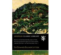 Novels of Sir Edward Bulwer Lytton; Pelham or Adventures of a Gentleman. Library Edition - in Two Volumes, Vol. I