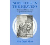 Novelties in the Heavens : Rhetoric and Science in the Copernican Controversy