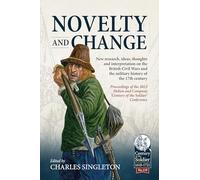 Novelty and Change: New research, ideas, thoughts and interpretation on the British Civil Wars and the military history of the 17th century. (Century of the Soldier 1618-1721)