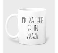 Novelty Ceramic Coffee Mug - I'd Rather Be in Brazil, Lover Gift, Visit & Live Themed, Travel Ideal for Enthusiasts Or Travelers 11Oz