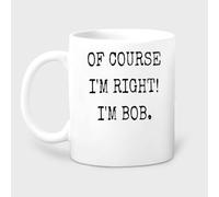 Novelty Ceramic Coffee Mug - of Course I'm Right Bob, Dad Birthday Gift, Funny Present for & Papa, White Ceramic Cup, Perfect Honoring On Special Days 11Oz