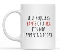 Novelty Ceramic Drinking Cups for Men and Women Funny Ceramic Coffee Mug Funny Motivation Inspiration Quote Saying If It Requires Pants Or A Bra It's Not Happening Today White Mug Gift Ideas 11 Oz