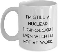 Novelty Coffee Mug Drinking Cup Love Nuclear Technologist Gifts I'm Still A Nuclear Technologist Even When I'm Not at Work Funny Mug Anniversary Birthday Christmas Gifts Tea Cups Home Decor 11Oz