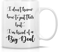 Novelty Coffee Mug- I Don't Know How to Put This But I'm Kind of A Bigdeal11 Oz Novelty Drinking Cup - Funny, Sarcastic, Inspirational Birthday Gifts for Friends, Coworkers, Siblings, Dad Or Mom..