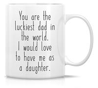 Novelty Coffee Mug Luckiest Dad in The World to Have Me As A Daughter 11 Ounce Ceramic Coffee Mugs, Sarcasm, Motivational, Inspirational Birthday Gifts for Daddy, Papa, Father,