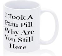 Novelty Coffee Mugs I Took A Pain Pill Why are You Still Here Funny Mug 11Oz Ceramic Inspirational Words Cup Christmas Thanksgiving Halloween Friendship Birthday Presents for Him Or Her.
