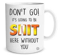 Novelty Funny Coffee Mug Don't Go It's Going to Be S*it Here Without You New Job Gift Funny Mug Work Office Banter Present Joke WSDMUG1232