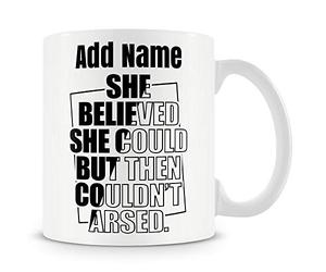 Novelty Funny Gift for Work Colleagues and Friends - She Believed She Could, But Then Couldn't Be Ar*ed - Personalised Mug