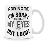 Novelty Funny Gift Mug for Work Colleagues - I'm Sorry Did I Roll My Eyes Out Loud?
