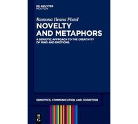 Novelty in Metaphors: A Semiotic Approach to the Creativity of Mind and Emotions: 42 (Semiotics, Communication and Cognition [SCC], 42)