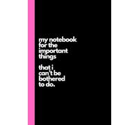 Novelty Notebook, Funny, Sarcastic Humour, Office Banter: MY NOTEBOOK FOR THE IMPORTANT THINGS THAT I CAN'T BE BOTHERED TO DO - 110 lined pages 6x9" - Buckle and Banter