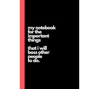 Novelty Notebook, Funny, Sarcastic Humour, Office Banter: MY NOTEBOOK FOR THE IMPORTANT THINGS THAT I WILL BOSS OTHER PEOPLE TO DO - 110 LINED PAGES 6X9" - Buckle and Banter