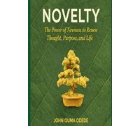 NOVELTY: The Power of Newness to Renew Thought, Purpose, and Life