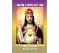 NOVENA A CRISTO REY 2025: Nueve días de oración por el Reino de la Misericordia, la Justicia y la Paz de Cristo (Colección de Novenas a los Santos y a Nuestra Señora)