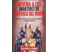 NOVENA A LOS MÁRTIRES DE AMÉRICA DEL NORTE: Oraciones por valor, fe y perseverancia en Cristo (La serie completa de oraciones de la novena católica)