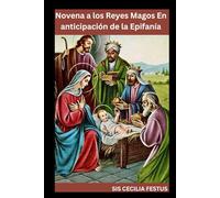 Novena a los Reyes Magos En anticipación de la Epifanía: Oraciones y reflexiones de 9 días para despertar la fe y encarnar los dones de los Reyes Magos