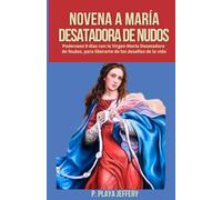 NOVENA A MARÍA DESATADORA DE NUDOS: Poderosos 9 días con la Virgen María Desatadora de Nudos, para liberarte de los desafíos de la vida: Poderosos 9 ... Devocional Católico (Spanish Version))