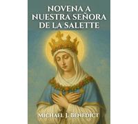 NOVENA A NUESTRA SEÑORA DE LA SALETTE: Poderosa oración devocional a nuestra Madre, la Reconciliadora de los Pecadores