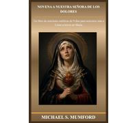 NOVENA A NUESTRA SEÑORA DE LOS DOLORES: Un libro de oraciones católicas de 9 días para acercarse más a Cristo a través de María. (Spanish Edition) (La colección de novenas católicas)