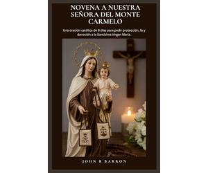 NOVENA A NUESTRA SEÑORA DEL MONTE CARMELO: Una oración católica de 9 días para pedir protección, fe y devoción a la Santísima Virgen María. (Spanish Edition)