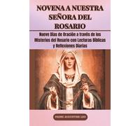 NOVENA A NUESTRA SEÑORA DEL ROSARIO: Nueve Días de Oración a través de los Misterios del Rosario con Lecturas Bíblicas y Reflexiones Diarias