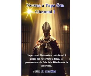 Novena a Papa San Giovanni I: Un percorso di devozione cattolica di 9 giorni per rafforzare la forza, la perseveranza e la fiducia in Dio durante la sofferenza.