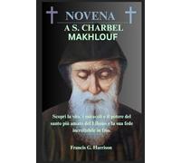 NOVENA A S. CHARBEL MAKHLOUF: Scopri la vita, i miracoli e il potere del santo più amato del Libano e la sua fede incrollabile in Dio.