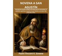 NOVENA A SAN AGUSTÍN: Una guía de oración católica de 9 días para la conversión, la sanación espiritual, la gracia, la paz interior y un amor más profundo a Dios.